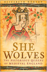She Wolves (The Notorious Queens of Medieval England) by Elizabeth Norton, 9780750947367