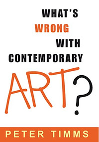 What's Wrong with Contemporary Art? by Peter Timms, 9780868404073
