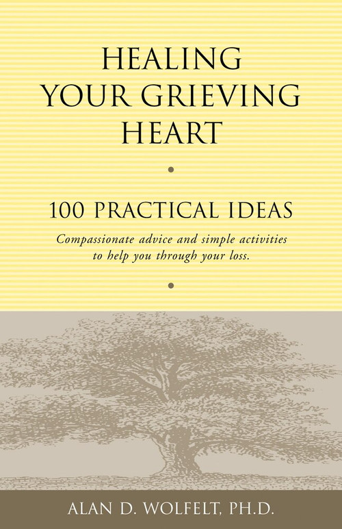 Healing Your Grieving Heart (100 Practical Ideas) by Alan D Wolfelt, 9781879651258