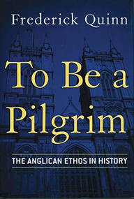 To Be a Pilgrim (The Anglican Ethos in History) by Frederick Quinn, 9780824519001