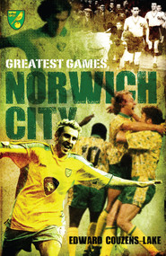 Norwich City Greatest Games by Ed Couzens-Lake, 9781908051462