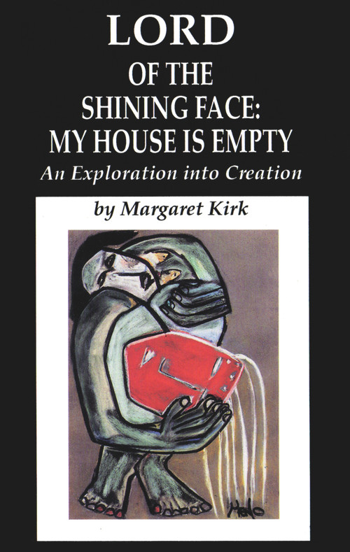 Lord of the Shining Face: My House Is Empty (An Exploration into Creation) by Margaret Kirk, 9780964518100