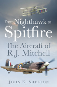 From Nighthawk to Spitfire (The Aircraft of R.J. Mitchell) by K. Shelton, 9780750962223