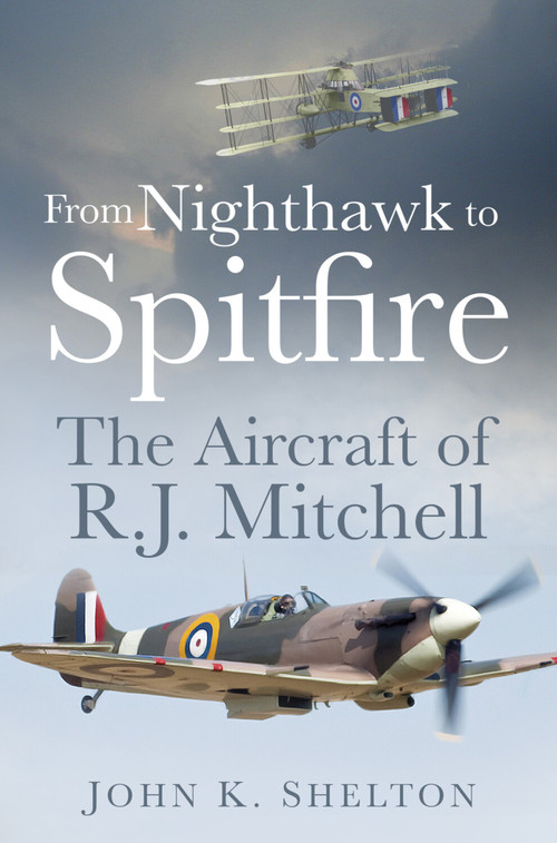 From Nighthawk to Spitfire (The Aircraft of R.J. Mitchell) by K. Shelton, 9780750962223