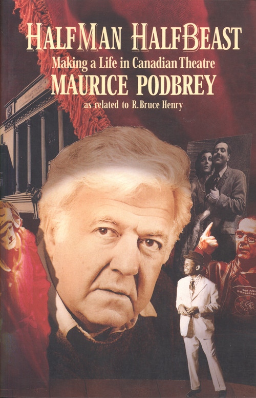 Half Man, Half Beast (Making a Life in Canadian Theater) by Maurice Podbrey, R. Bruce Henry, 9781550650891