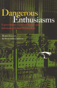 Dangerous Enthusiasms (E-government, Computer Failure and Information System Development) by Robin Gauld, Shaun Goldfinch, 9781877372346