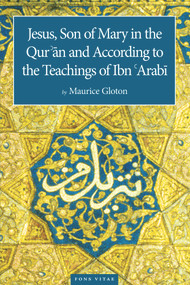 Jesus Son of Mary (In the Quran and According to the Teachings of Ibn Arabi) by Jane Casewit, Jane Casewit, Dr. Maurice Gloton, Dr. Maurice Gloton, Edin Q Lohja, Edin Q Lohja, Sara Swetzoff, Sara Swetzoff, 9781887752817