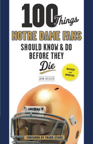 100 Things Notre Dame Fans Should Know & Do Before They Die by John Heisler, Bryant Young, Frank Stams, 9781600788727
