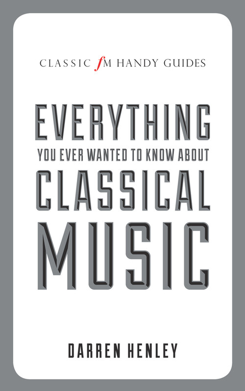 Everything You Ever Wanted to Know About Classical Music by Darren Henley, 9781783961573
