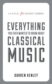 Everything You Ever Wanted to Know About Classical Music by Darren Henley, 9781783961573