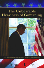 The Unbearable Heaviness of Governing (The Obama Administration in Historical Perspective) by Morton Keller, 9780817912642