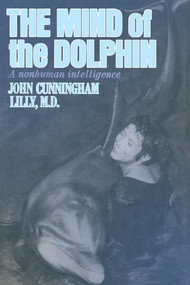 The Mind of the Dolphin (A Nonhuman Intelligence) by John Cunningham Lilly, John C. Lilly, 9780895561190