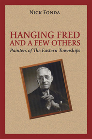 Hanging Fred and a Few Others (Painters of the Eastern Townships) by Nick Fonda, 9781771860208