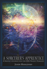 A Sorcerer's Apprentice (A Skeptic's Journey into the CIA's Project Stargate and Remote Viewing) by John Herlosky, 9781634240000