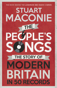 The People's Songs (The Story of Modern Britain in 50 Records) by Stuart Maconie, 9780091933807