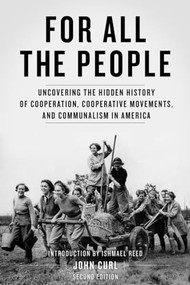 For All the People (Uncovering the Hidden History of
Cooperation, Cooperative Movements, and Communalism in America) by John Curl, Ishmael Reed, 9781604865820