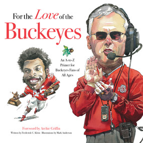 For the Love of the Buckeyes (An A-to-Z Primer for Buckeyes Fans of All Ages) by Frederick C.  Klein, Mark Anderson, Archie Griffin, 9781600781377