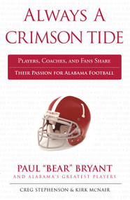 Always a Crimson Tide (Players, Coaches, and Fans Share Their Passion for Alabama Football) by Creg Stephenson, Kirk McNair, 9781600785948