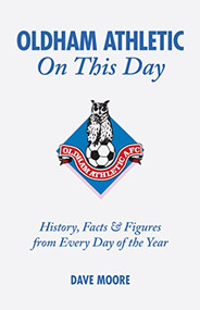 Oldham Athletic On This Day (History, Facts & Figures from Every Day of the Year) by Dave Moore, 9781905411290