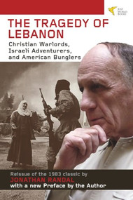 Tragedy of Lebanon (Christian Warlords, Israeli Adventurers, and American Bunglers) by Jonathan Randal, 9781935982166