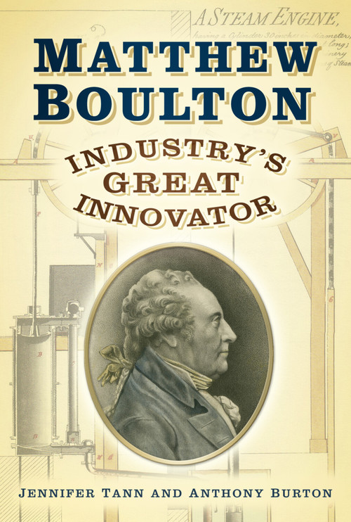 Matthew Boulton (Industry's Great Innovator) by Anthony Burton, Jennifer Tann, 9780752462929