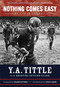 Nothing Comes Easy (My Life in Football) by Y. A. Tittle, Kristine Setting Clark, 9781600782107