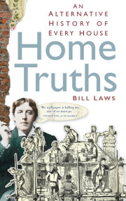 Home Truths (An Alternative History of Every House) by Bill Laws, 9780752458595