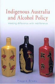 Indigenous Australia and Alcohol Policy (Meeting Difference with Indifference) by Maggie Brady, 9780868405353