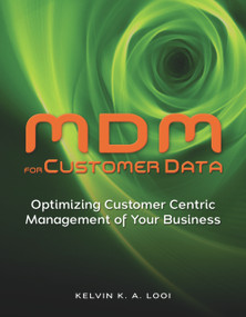 MDM for Customer Data (Optimizing Customer Centric Management of Your Business) by Kelvin K. A.  Looi, 9781583473504