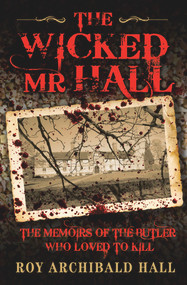 The Wicked Mr Hall (The Memoirs of the Butler Who Loved to Kill) by Roy Archibald  Hall, 9781857826838