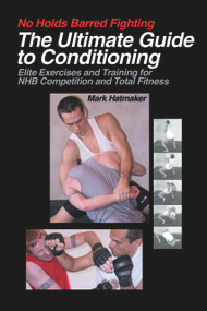 No Holds Barred Fighting: The Ultimate Guide to Conditioning (Elite Exercises and Training for NHB Competition and Total Fitness) by Mark Hatmaker, 9781884654299