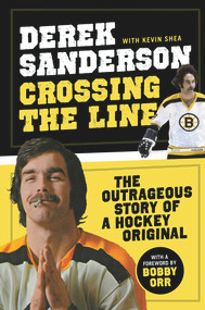 Crossing the Line (The Outrageous Story of a Hockey Original) by Derek Sanderson, Kevin Shea, 9781600786808