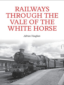 Railways Through the Vale of the White Horse by Adrian Vaughan, 9781847978714