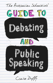 The Australian Schoolkids' Guide to Debating and Public Speaking by Claire Duffy, Claire Duffy, 9781742234236