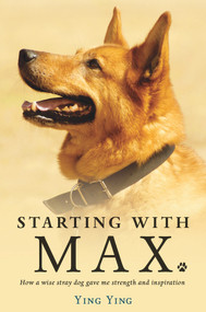 Starting with Max (How a Wise Stray Dog Gave Me Strength and Inspiration) by Ying Ying, 9781743317945