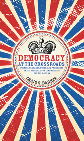 Democracy at the Crossroads (Princes, Peasants, Poets, and Presidents in the Struggle for (and against) the Rule of Law) by Craig S. Barnes, 9781555917265