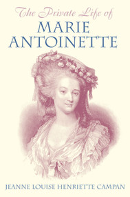 The Private Life of Marie Antoinette by Jeanne Louise Henriette Campan, 9781845886387