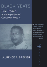 Black Yeats (Eric Roach and the Politics of Caribbean Poetry) by Laurence A. Breiner, 9781845230470