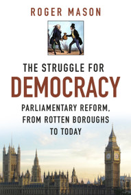 The Struggle for Democracy (Parliamentary Reform, from Rotten Boroughs to Today) by Roger Mason, 9780750956260