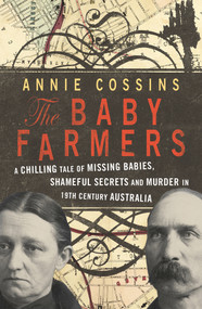 The Baby Farmers (A Chilling Tale of Missing Babies, Shameful Secrets and Murder in 19th Century Australia) by Annie Cossins, 9781743314012