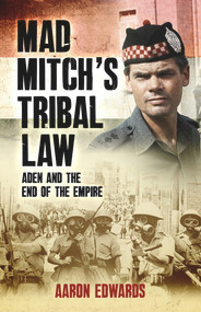 Mad Mitch's Tribal Law (Aden and the End of the Empire) by Aaron Edwards, 9781780576282