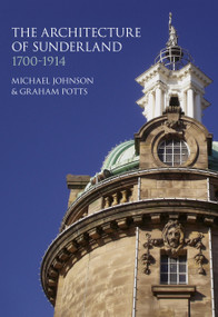 The Architecture of Sunderland (1700-1914) by Graham Potts, Michael Johnson, 9780752499239