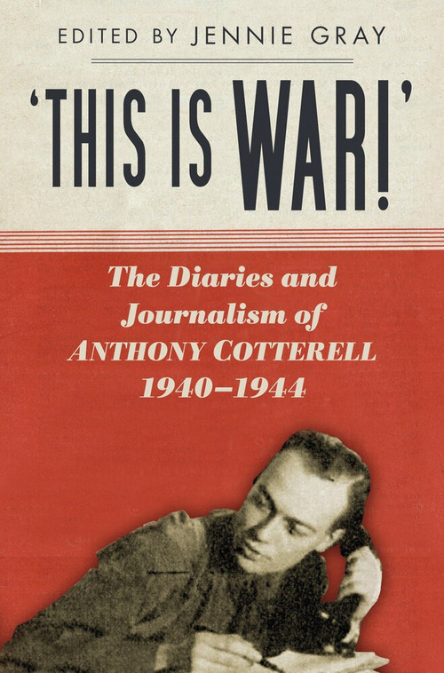 'This is WAR!' (The Diaries and Journalism of Anthony Cotterell, 1940-1944) by Jennie Gray, 9780752493091