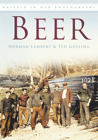 Beer in Old Photographs by Ted Gosling, Norman Lambert, 9780752461908