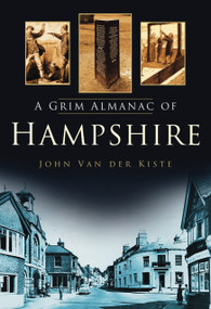 A Grim Almanac of Hampshire by John Van der Kiste, 9780752454894