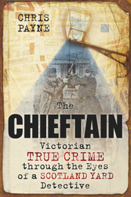 The Chieftain (Victorian True Crime through the Eyes of a Scotland Yard Detective) by Chris Payne, 9780752456676