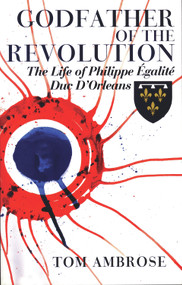 Godfather of the Revolution (The Life of Philippe Égalité, Duc D'Orléans) by Tom Ambrose, 9780720613018