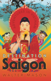 Destination Saigon (Adventures in Vietnam) by Walter Mason, 9781741759495
