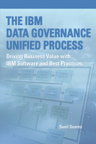 The IBM Data Governance Unified Process (Driving Business Value with IBM Software and Best Practices) by Sunil Soares, 9781583473603