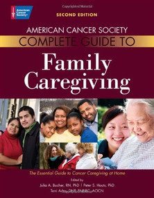 American Cancer Society Complete Guide to Family Caregiving (The Essential Guide to Cancer Caregiving at Home) by Julia A. Bucher, Peter S. Houts, Terri Ades, 9780944235003